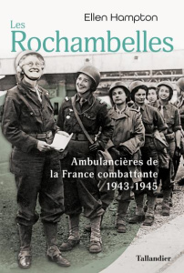 Les Rochambelles, des femmes au front. Les ambulancières de la France combattante 1943-1945 - Hampton Ellen ; Urraca Claude