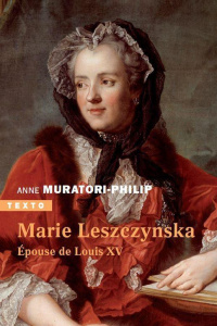 Marie Leszczynska. Epouse de Louis XV - Muratori-Philip Anne