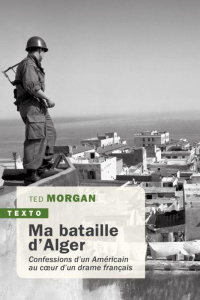 Ma bataille d'Alger. Confessions d’un Américain au coeur d’un drame français - Morgan Ted