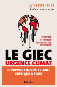Le Giec urgence climat - la rapport incontestable expliqué à tous - Sylvestre Huet - Jean Jouzel