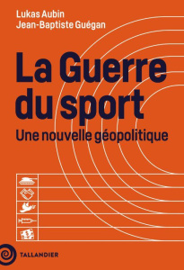 La guerre du sport. Une nouvelle géopolitique - Aubin Lukas ; Guégan Jean-Baptiste