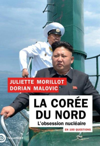 La Corée du Nord en 100 questions. L'obsession nucléaire - Morillot Juliette ; Malovic Dorian