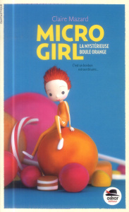 Micro Girl Tome 1 : La mystérieuse boule orange - Mazard Claire