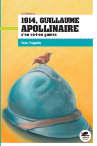 1914, Guillaume Apollinaire s'en va-t-en guerre - Pinguilly Yves
