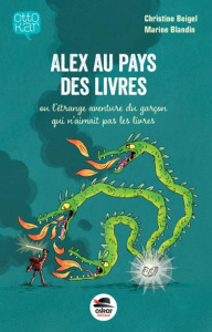 Alex au pays des livres ou l'étrange aventure du garçon qui n'aimait pas les livres - Beigel Christine ; Blandin Marine