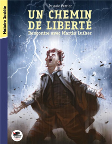 Un chemin de liberté. Rencontre avec Martin Luther - Perrier Pascale