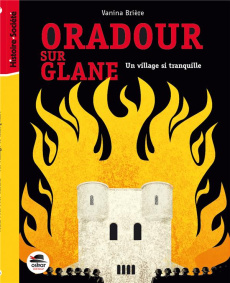 Oradour-sur-Glane. Un village si tranquille - Brière Vanina