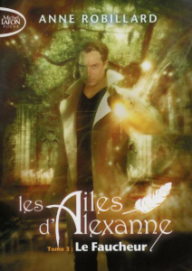 Les ailes d'Alexanne Tome 3 : Le faucheur - Robillard Anne