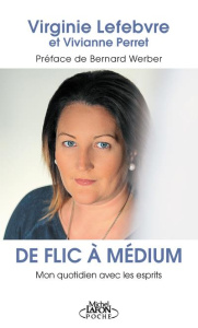 De flic à médium. Mon quotidien avec les esprits - Lefebvre Virginie ; Perret Vivianne