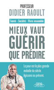 Mieux vaut guérir que prédire. Santé, société, vivre ensemble - Raoult Didier