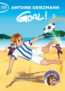 Goal ! Tome 2 : L'avenir au bout du pied suivi de Dans la cour des grands - Griezmann Antoine ; Colin Fabrice ; Escalante Isab