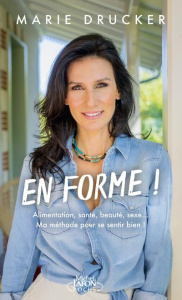 En forme ! Alimentation, santé, beauté, sexe... Ma méthode pour se sentir (vraiment) bien ! - Drucker Marie ; Leloup Charlotte ; Fonlupt Amélie
