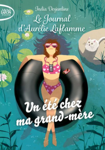 Le Journal d'Aurélie Laflamme Tome 3 : Un été chez ma grand-mère - Desjardins India ; Tellier Josée