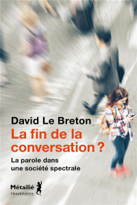 La fin de la conversation ?. La parole dans une société spectrale - Le Breton David