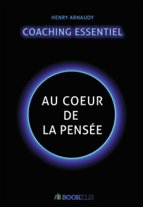Le coaching essentiel. Au coeur de la pensée - Arnaudy Henry