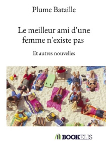 Le meilleur ami d'une femme n'existe pas - Bataille Plume