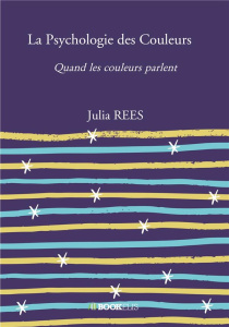 La Psychologie des Couleurs. Quand les couleurs parlent - Rees Julia