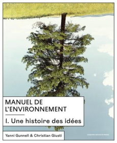 Manuel de l'environnement. Tome 1, Une histoire des idées - Giusti Christian ; Gunnell Yanni ; Lahaye Véroniqu
