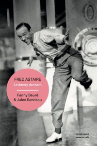 Fred Astaire. Le dandy dansant - Beuré Fanny ; Sandeau Jules