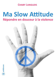 Ma slow attitude - répondre en douceur à la violence - Langlois Chaby