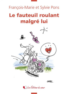Le fauteuil roulant malgré lui - Pons François-Marie ; Pons Sylvie