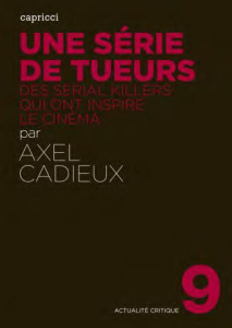 Une série de tueurs. Les serial killers qui ont inspiré le cinéma - Cadieux Axel