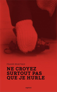 Ne croyez surtout pas que je hurle - Beauvais Frank ; Mandico Bertrand