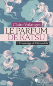 Le parfum de Katsu Tome 2 : Le courage de l'hirondelle - Volanges Claire