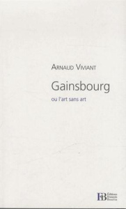 Gainsbourg, ou l'art sans art - Viviant Arnaud