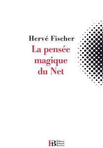La pensée magique du Net - Fischer Hervé