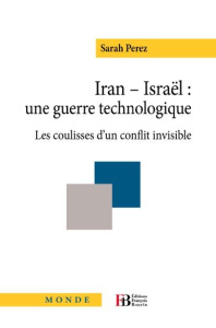 Iran-Israël : une guerre technologique. Les coulisses d'un conflit invisible - Perez Sarah