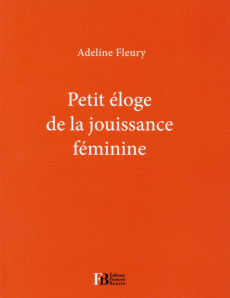 Petit éloge de la jouissance féminine - Fleury Adeline