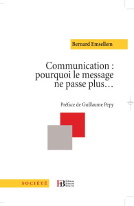 Communication : pourquoi le message ne passe plus - Emsellem Bernard