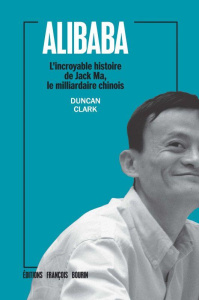 Alibaba. L'incroyable histoire de Jack Ma, le milliardaire chinois - Clark Duncan ; Roche François