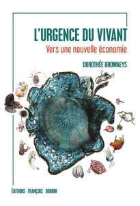 L'urgence du vivant. Vers une nouvelle économie - Browaeys Dorothée