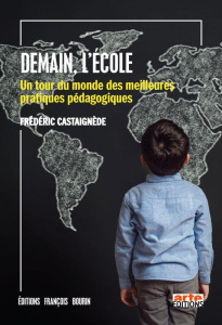 Demain, l'Ecole. Un tour du monde des meilleures pratiques pédagogiques - Castaignède Frédéric