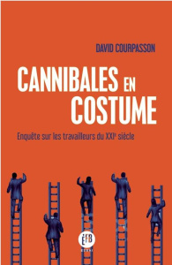 Cannibales en costume. Enquête sur les travailleurs du XXIe siècle - Courpasson David