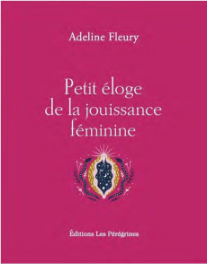 Petit éloge de la jouissance féminine. Edition revue et augmentée - Fleury Adeline