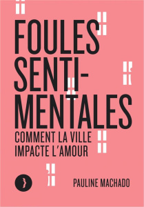 Foules sentimentales. Comment la ville impacte l'amour - Machado Pauline