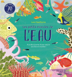 Les petits mondes de l'eau. A la découverte d'une nature secrète et insolite ! Avec plus de 70 vole - Hawthorne Lara ; Murray Lily ; Fraisse Frédérique