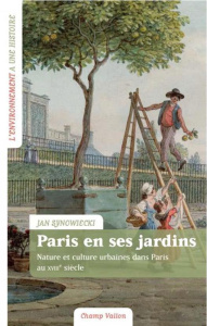 Paris en ses jardins - Nature et culture urbaines au XVIIIe. NATURE ET CULTURE URBAINES AU XVIIIE SI - Synowiecki Jan