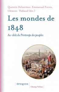 Les mondes de 1848. Au-delà du Printemps des peuples - Deluermoz Quentin ; Fureix Emmanuel ; Thibaud Clém