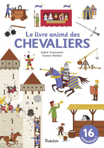 Le livre animé des chevaliers - Dussaussois Sophie ; Robidou Vanessa ; Maillot-Sim