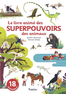 Le livre animé des superpouvoirs des animaux. 18 animations ! - Laboucarie Sandra ; Schleef Vinciane