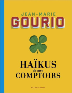 Haïkus de mes comptoirs. Suivi de L'été au comptoir, suivi de Pensées pressées, suivi de Rêves de co - Gourio Jean-Marie