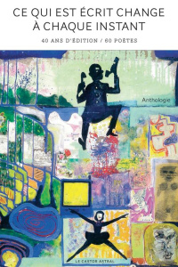 Ce qui est écrit change à chaque fois. 40 ans d'éditions / 101 poètes - Anthologie - COLLECTIF