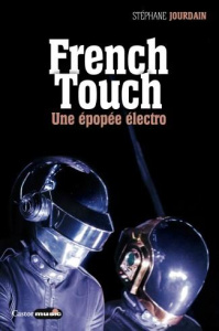 French Touch. 1995-2015 : une épopée électro - Jourdain Stéphane