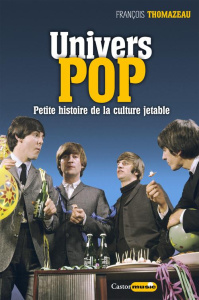 Univers Pop. Musique, pop art, design, cinéma, littérature : petite histoire de la culture jetable - Tomazeau Francois