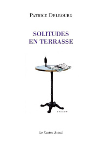 Solitudes en terrasse - Delbourg Patrice