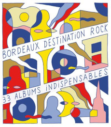 Bordeaux, destination rock. 33 albums indispensables - Gil Diego ; Roux Eric